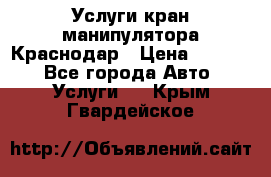 Услуги кран манипулятора Краснодар › Цена ­ 1 000 - Все города Авто » Услуги   . Крым,Гвардейское